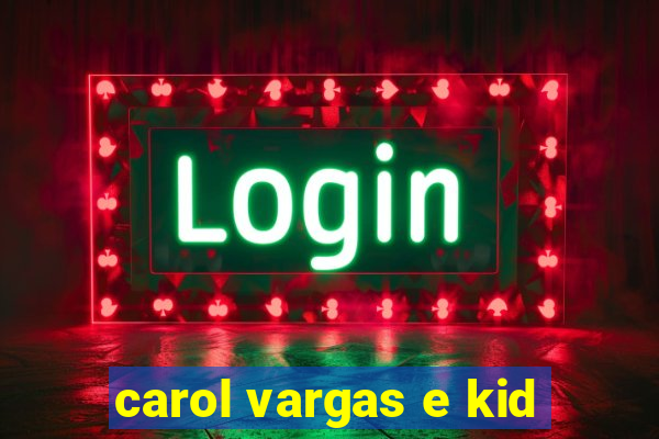 carol vargas e kid